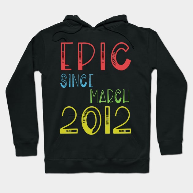 Epic Since March 2012 Shirt - Birthday 7th Gift Hoodie by kaza191